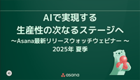 【資料】AIで実現する、生産性の次なるステージへ 〜Asana最新アップデートウォッチウェビナー〜